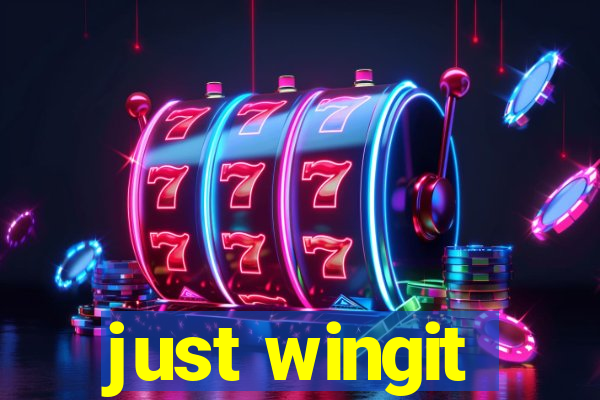 just wingit